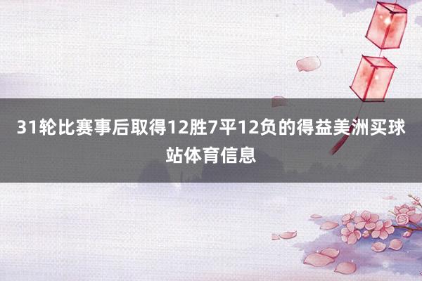 31轮比赛事后取得12胜7平12负的得益美洲买球站体育信息