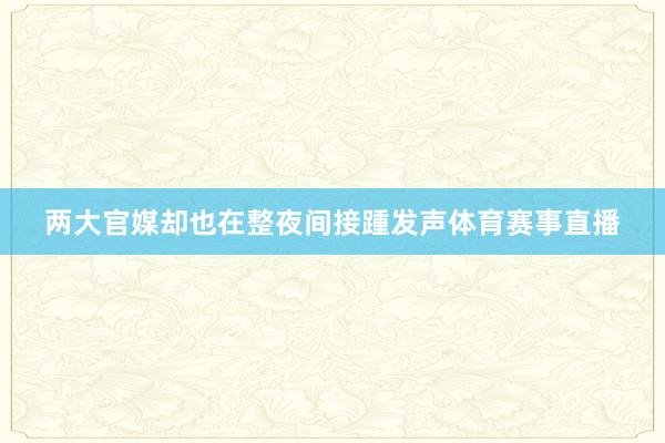 两大官媒却也在整夜间接踵发声体育赛事直播