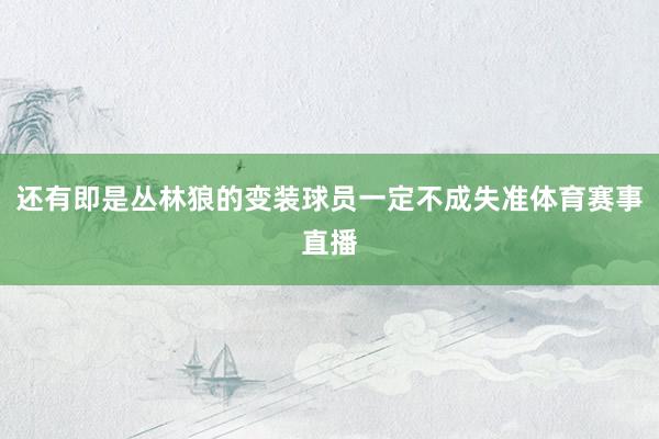 还有即是丛林狼的变装球员一定不成失准体育赛事直播