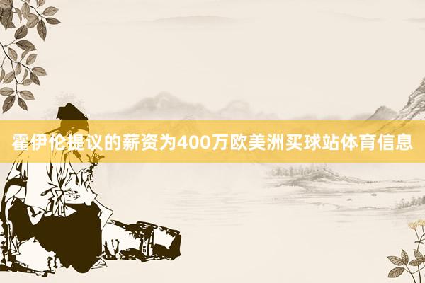 霍伊伦提议的薪资为400万欧美洲买球站体育信息