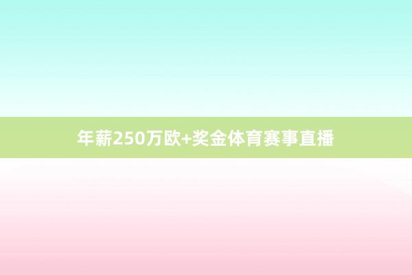 年薪250万欧+奖金体育赛事直播