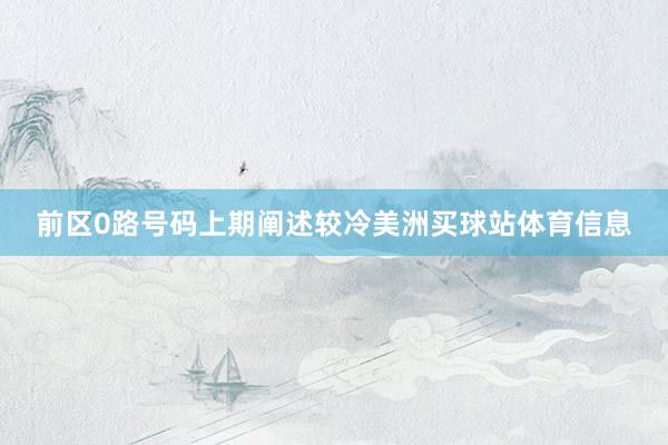 前区0路号码上期阐述较冷美洲买球站体育信息
