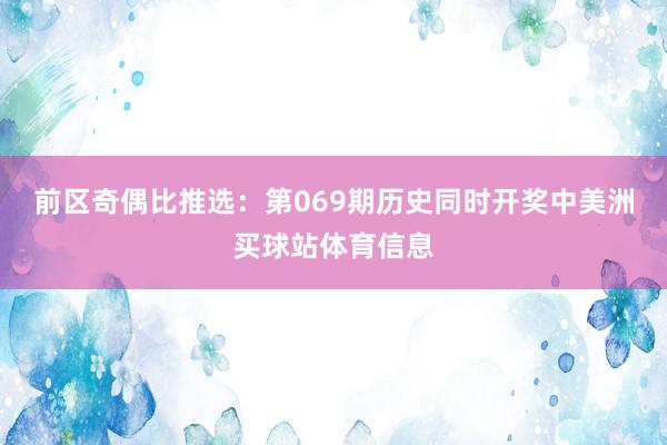 前区奇偶比推选：第069期历史同时开奖中美洲买球站体育信息