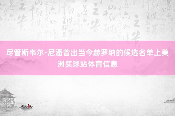 尽管斯韦尔-尼潘曾出当今赫罗纳的候选名单上美洲买球站体育信息