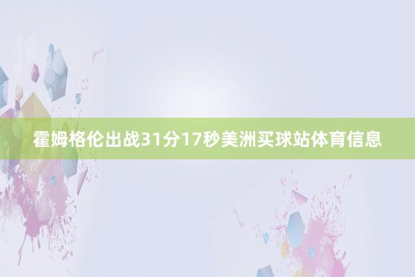 霍姆格伦出战31分17秒美洲买球站体育信息