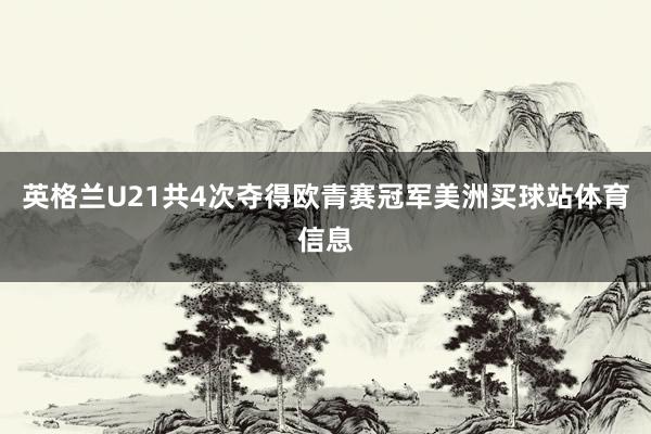 英格兰U21共4次夺得欧青赛冠军美洲买球站体育信息