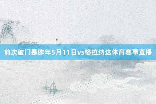 前次破门是昨年5月11日vs格拉纳达体育赛事直播