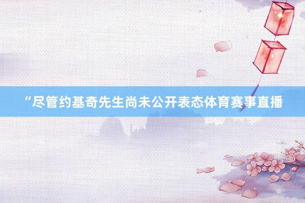 “尽管约基奇先生尚未公开表态体育赛事直播
