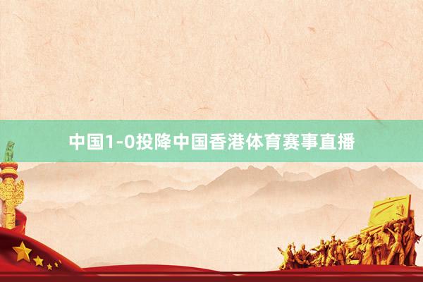 中国1-0投降中国香港体育赛事直播