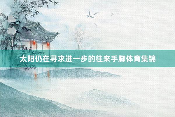 太阳仍在寻求进一步的往来手脚体育集锦