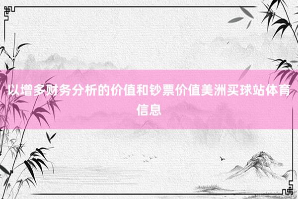 以增多财务分析的价值和钞票价值美洲买球站体育信息