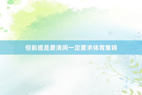 但前提是要清闲一定要求体育集锦