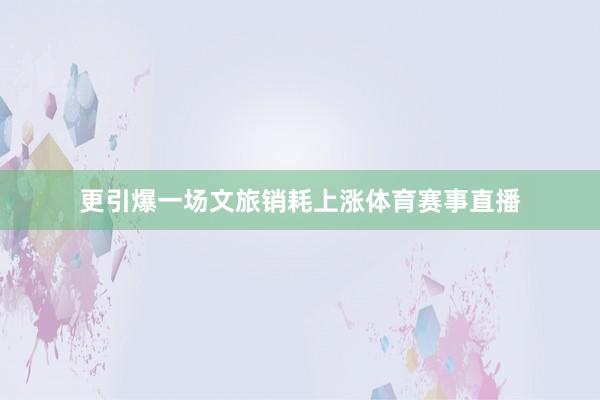 更引爆一场文旅销耗上涨体育赛事直播