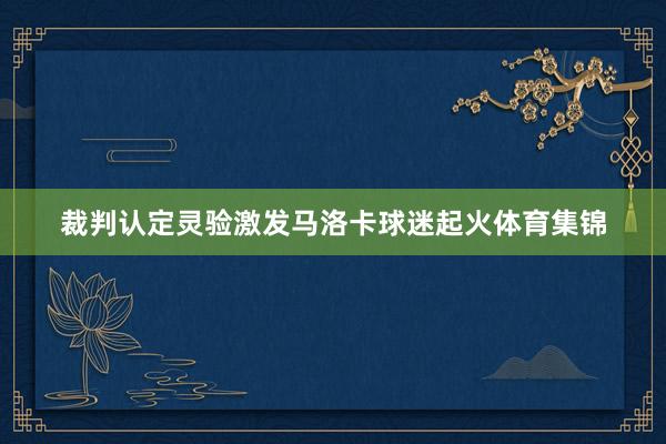 裁判认定灵验激发马洛卡球迷起火体育集锦