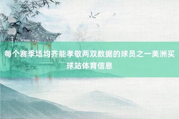 每个赛季场均齐能孝敬两双数据的球员之一美洲买球站体育信息