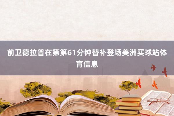 前卫德拉普在第第61分钟替补登场美洲买球站体育信息