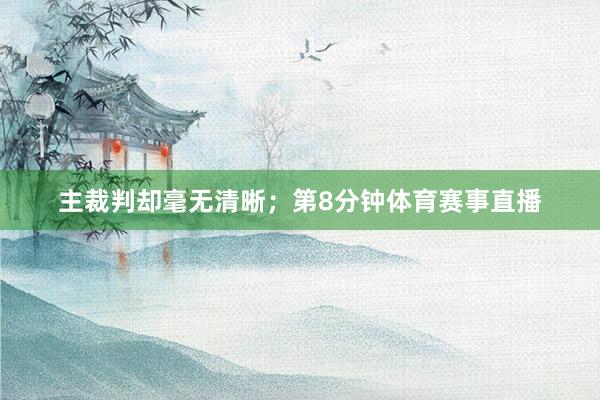 主裁判却毫无清晰；第8分钟体育赛事直播
