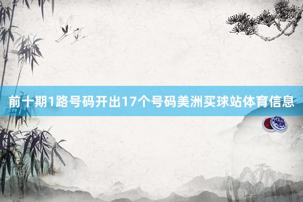 前十期1路号码开出17个号码美洲买球站体育信息