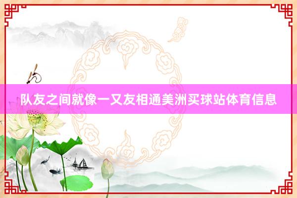 队友之间就像一又友相通美洲买球站体育信息