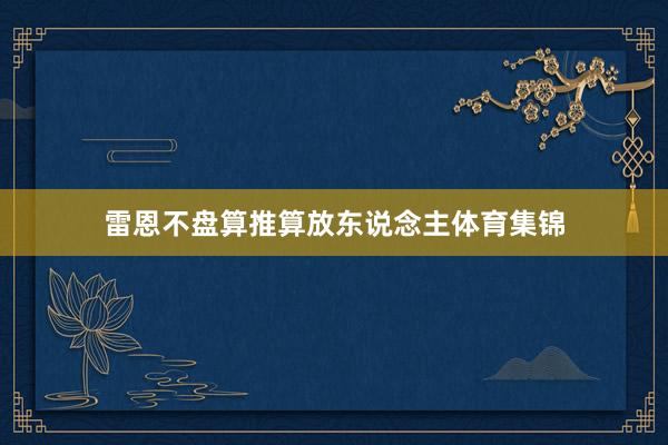 雷恩不盘算推算放东说念主体育集锦