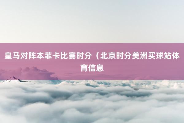 皇马对阵本菲卡比赛时分（北京时分美洲买球站体育信息