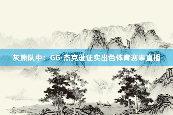 灰熊队中：GG·杰克逊证实出色体育赛事直播