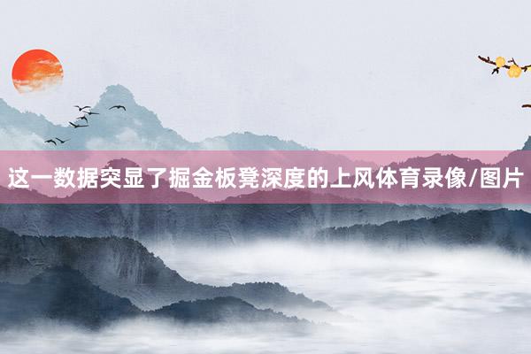 这一数据突显了掘金板凳深度的上风体育录像/图片