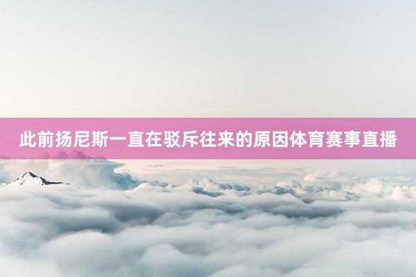 此前扬尼斯一直在驳斥往来的原因体育赛事直播