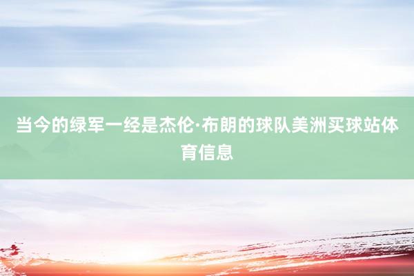当今的绿军一经是杰伦·布朗的球队美洲买球站体育信息