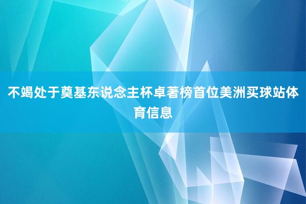 不竭处于奠基东说念主杯卓著榜首位美洲买球站体育信息