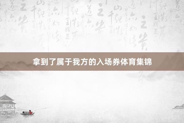 拿到了属于我方的入场券体育集锦