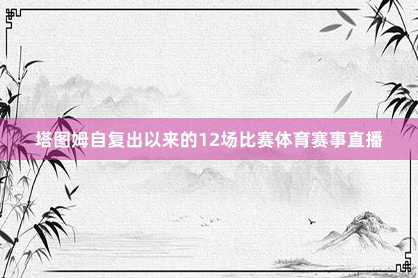 塔图姆自复出以来的12场比赛体育赛事直播