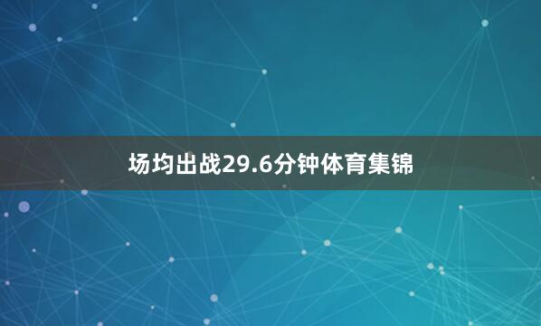 场均出战29.6分钟体育集锦