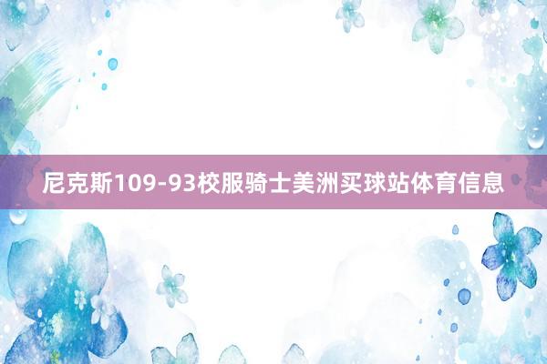 尼克斯109-93校服骑士美洲买球站体育信息