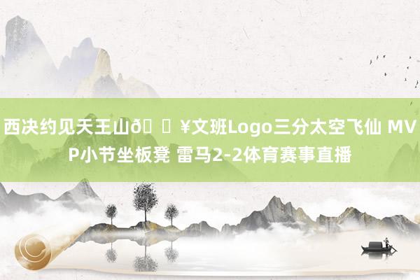 西决约见天王山💥文班Logo三分太空飞仙 MVP小节坐板凳 雷马2-2体育赛事直播