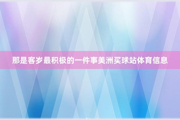 那是客岁最积极的一件事美洲买球站体育信息