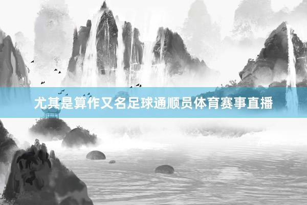 尤其是算作又名足球通顺员体育赛事直播