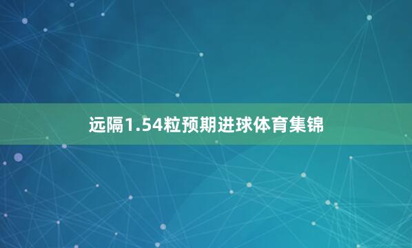 远隔1.54粒预期进球体育集锦